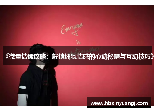 《微量情愫攻略：解锁细腻情感的心动秘籍与互动技巧》
